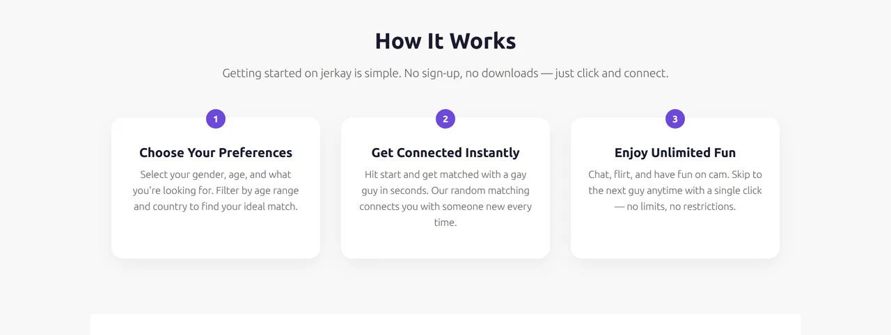Jerkay in three steps: choose your preferences, get connected instantly, and enjoy unlimited chat with no sign-up